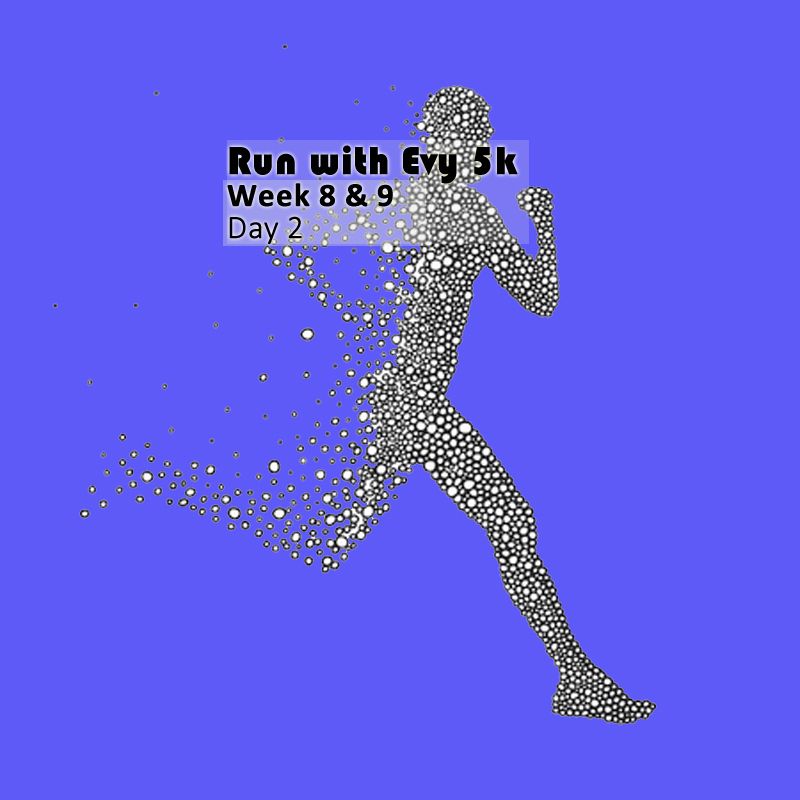 Run with Evy 5k - week 8 and 9 - day 2